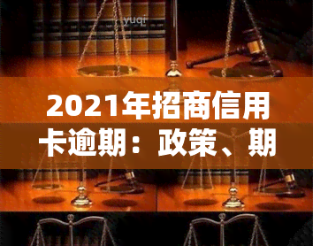 2021年招商信用卡逾期：政策、期限与处理方法全解析