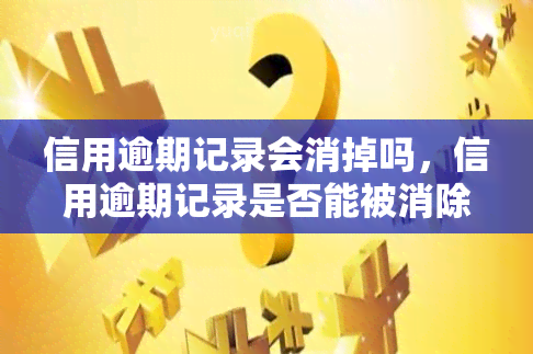 信用逾期记录会消掉吗，信用逾期记录是否能被消除？答案在这里！