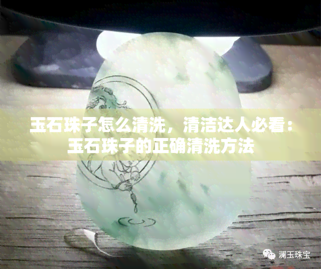 玉石珠子怎么清洗，清洁达人必看：玉石珠子的正确清洗方法