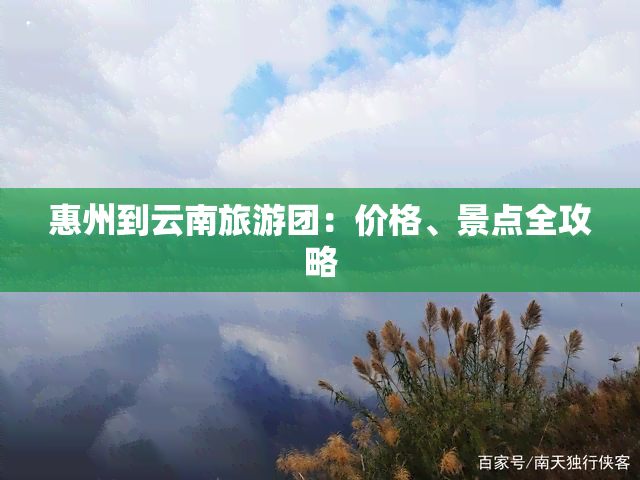 惠州到云南旅游团：价格、景点全攻略