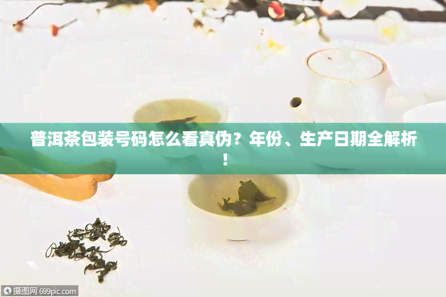 普洱茶包装号码怎么看真伪？年份、生产日期全解析！