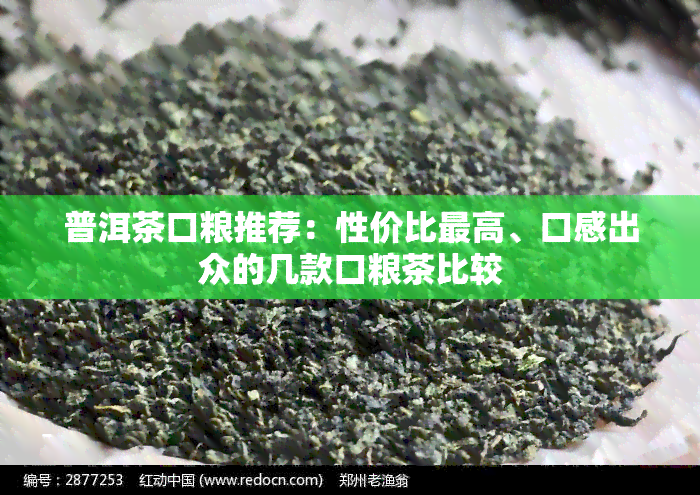 普洱茶口粮推荐：性价比更高、口感出众的几款口粮茶比较