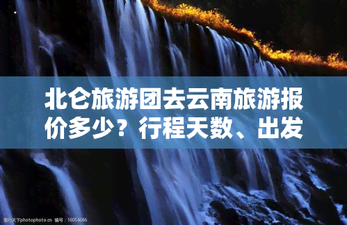 北仑旅游团去云南旅游报价多少？行程天数、出发日期全包含！