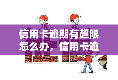 信用卡逾期有超限怎么办，信用卡逾期：如何应对超限问题？