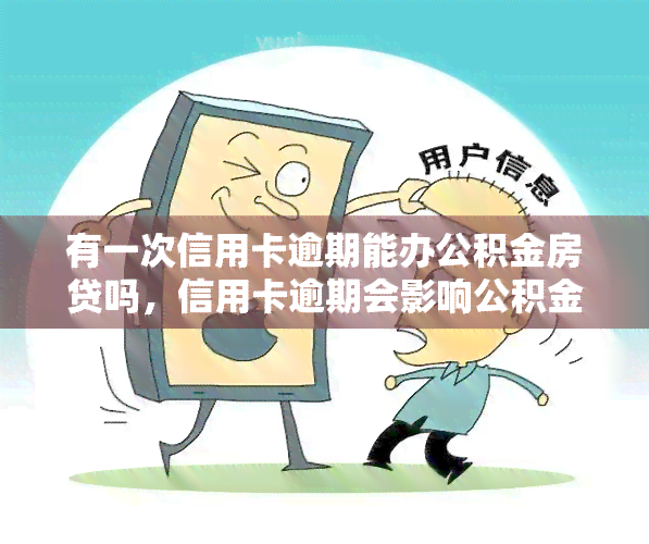 有一次信用卡逾期能办公积金房贷吗，信用卡逾期会影响公积金房贷申请吗？