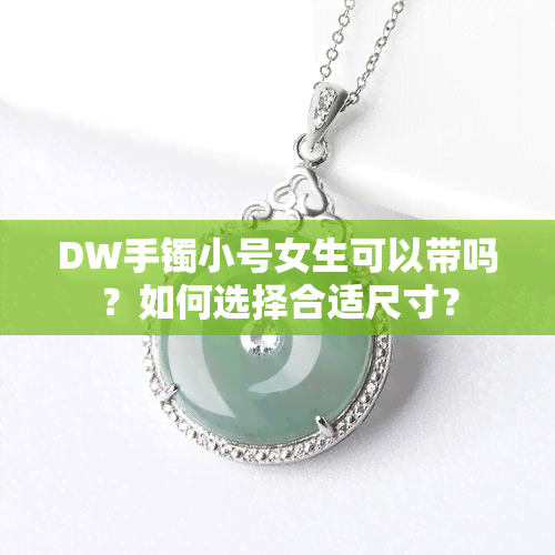 DW手镯小号女生可以带吗？如何选择合适尺寸？