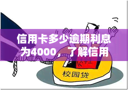 信用卡多少逾期利息为4000，了解信用卡逾期利息：4000元的高额费用应该如何避免？