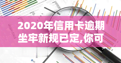 2020年信用卡逾期坐牢新规已定,你可要小心了!，警惕！2020年起，信用卡逾期可能面临坐牢风险！