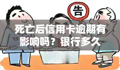 死亡后信用卡逾期有影响吗？银行多久会起诉？信用卡债务如何处理？