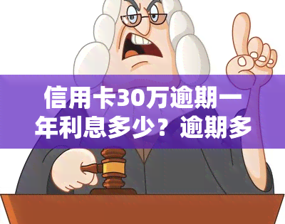 信用卡30万逾期一年利息多少？逾期多久会被起诉？拖欠三年后还需偿还多少？