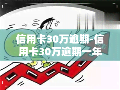 信用卡30万逾期-信用卡30万逾期一年利息多少