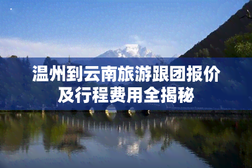 温州到云南旅游跟团报价及行程费用全揭秘