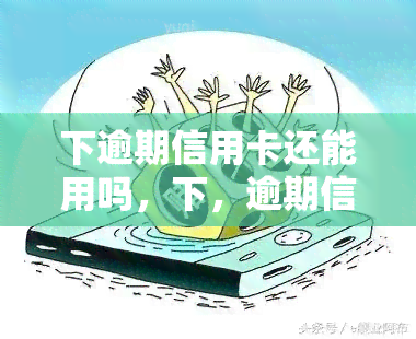 下逾期信用卡还能用吗，下，逾期信用卡能否继续使用？你需要知道的事