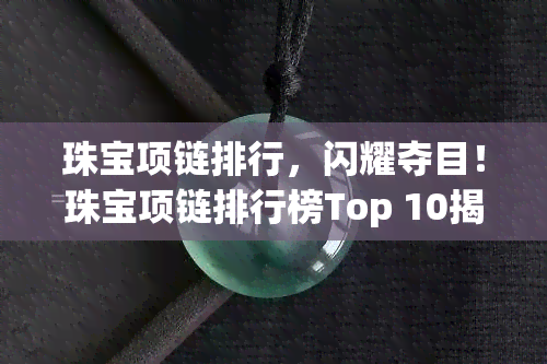 珠宝项链排行，闪耀夺目！珠宝项链排行榜Top 10揭晓