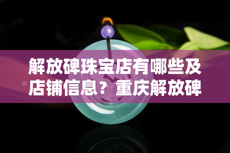 解放碑珠宝店有哪些及店铺信息？重庆解放碑珠宝场位置查询