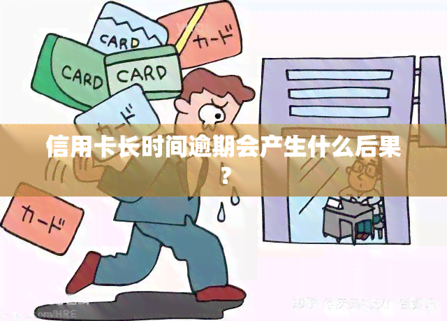 信用卡长时间逾期会产生什么后果？