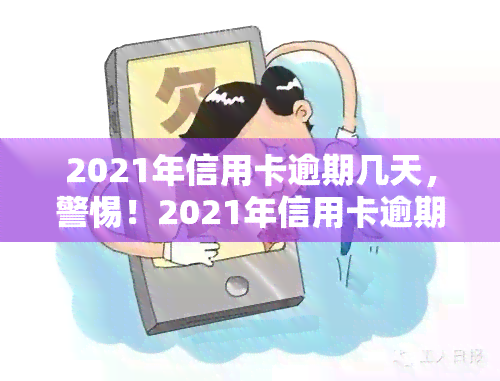 2021年信用卡逾期几天，警惕！2021年信用卡逾期几天可能带来的严重后果