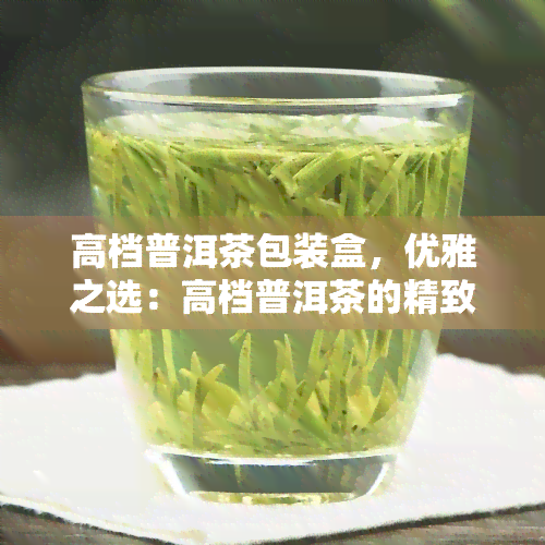 高档普洱茶包装盒，优雅之选：高档普洱茶的精致包装盒