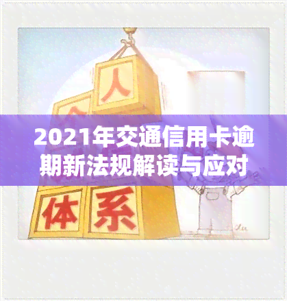 2021年交通信用卡逾期新法规解读与应对策略