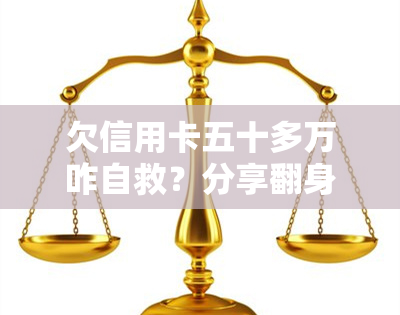 欠信用卡五十多万咋自救？分享翻身经验与建议