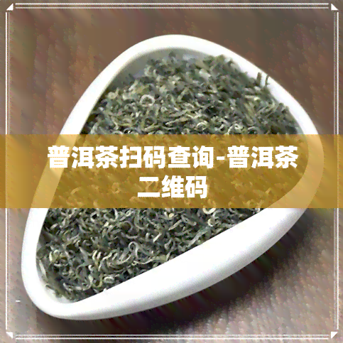 普洱茶扫码查询-普洱茶二维码