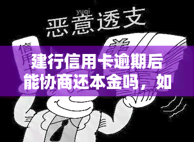 建行信用卡逾期后能协商还本金吗，如何协商还款？建行信用卡逾期后能否只还本金？