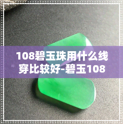 108碧玉珠用什么线穿比较好-碧玉108珠子怎么搭配