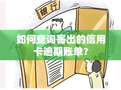 如何查询寄出的信用卡逾期账单？