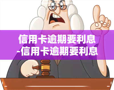 信用卡逾期要利息-信用卡逾期要利息吗,怎么算