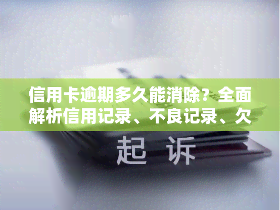 信用卡逾期多久能消除？全面解析信用记录、不良记录、欠款记录消除时间规定