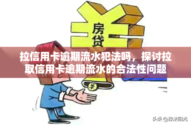 拉信用卡逾期流水犯法吗，探讨拉取信用卡逾期流水的合法性问题