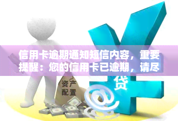 信用卡逾期通知短信内容，重要提醒：您的信用卡已逾期，请尽快处理