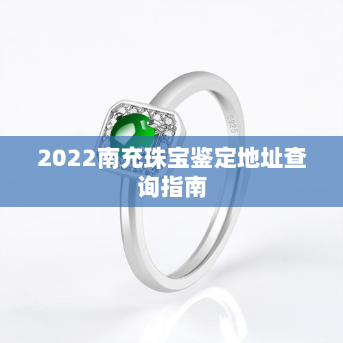 2022南充珠宝鉴定地址查询指南