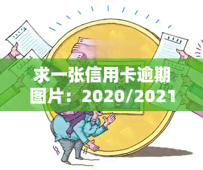 求一张信用卡逾期图片：2020/2021年卡通及真实逾期图片合集