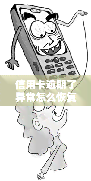 信用卡逾期了异常怎么恢复？逾期后信用卡异常多久解除？我信用卡逾期了怎么办？逾期会怎么样？