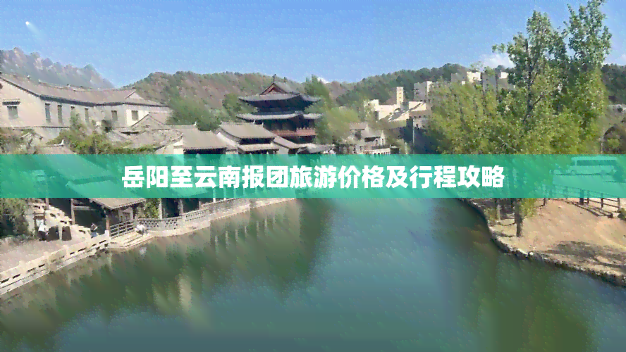 岳阳至云南报团旅游价格及行程攻略