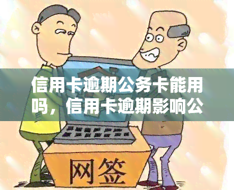 信用卡逾期公务卡能用吗，信用卡逾期影响公务卡使用吗？