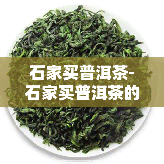 石家买普洱茶-石家买普洱茶的地方