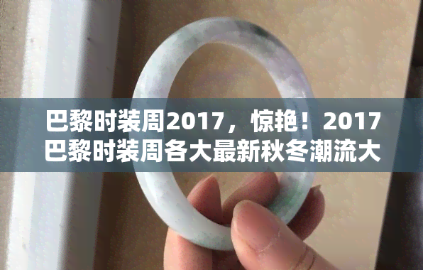 巴黎时装周2017，惊艳！2017巴黎时装周各大最新秋冬潮流大赏