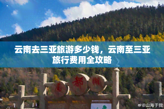 云南去三亚旅游多少钱，云南至三亚旅行费用全攻略