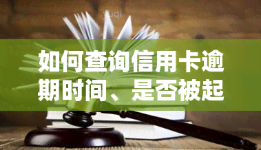 如何查询信用卡逾期时间、是否被起诉及所欠本金？