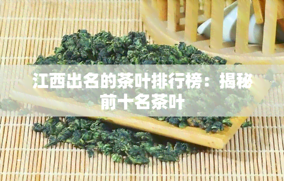 江西出名的茶叶排行榜：揭秘前十名茶叶