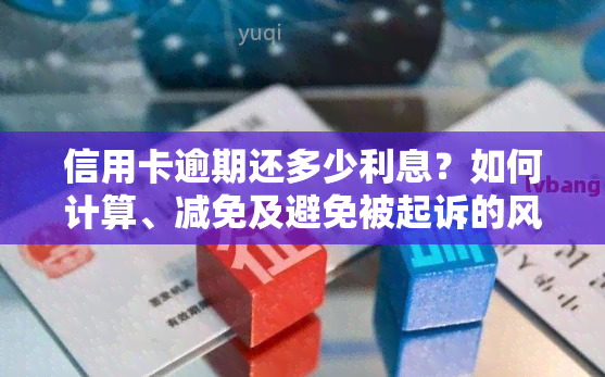 信用卡逾期还多少利息？如何计算、减免及避免被起诉的风险？合法利率围是什么？