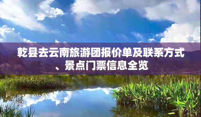 乾县去云南旅游团报价单及联系方式、景点门票信息全览
