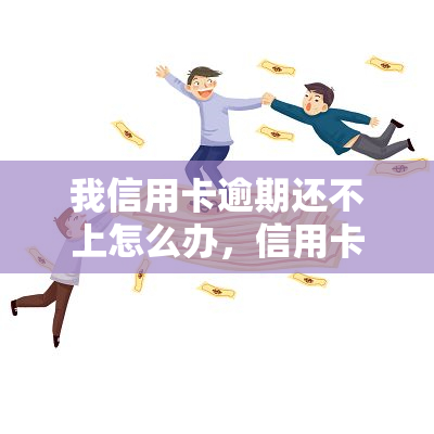 我信用卡逾期还不上怎么办，信用卡逾期未还，如何解决？