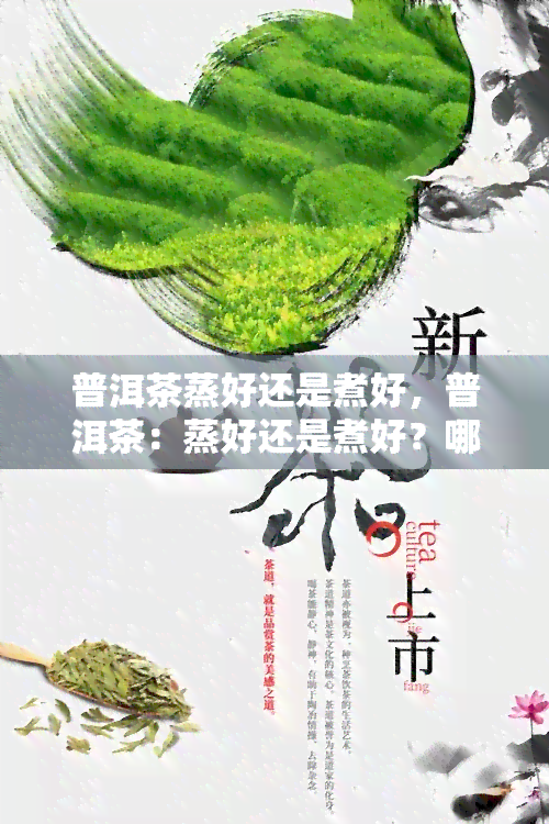 普洱茶蒸好还是煮好，普洱茶：蒸好还是煮好？哪种方法更适合你？