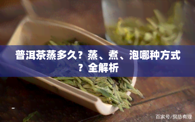 普洱茶蒸多久？蒸、煮、泡哪种方式？全解析