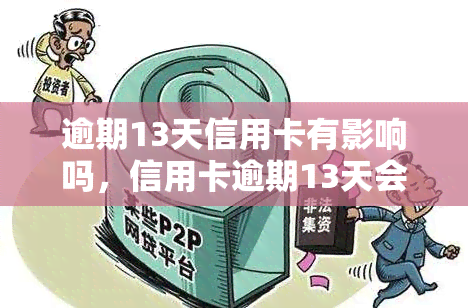 逾期13天信用卡有影响吗，信用卡逾期13天会产生什么影响？