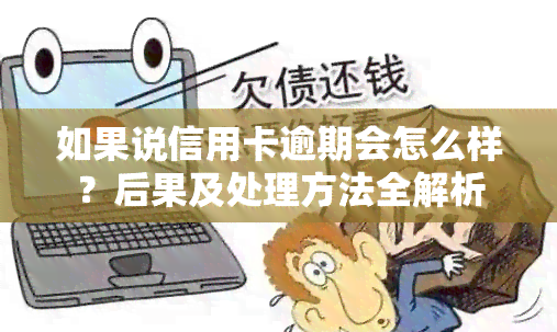 如果说信用卡逾期会怎么样？后果及处理方法全解析