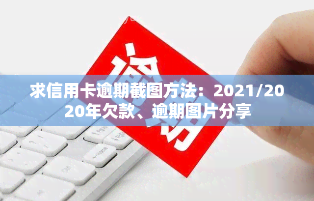 求信用卡逾期截图方法：2021/2020年欠款、逾期图片分享